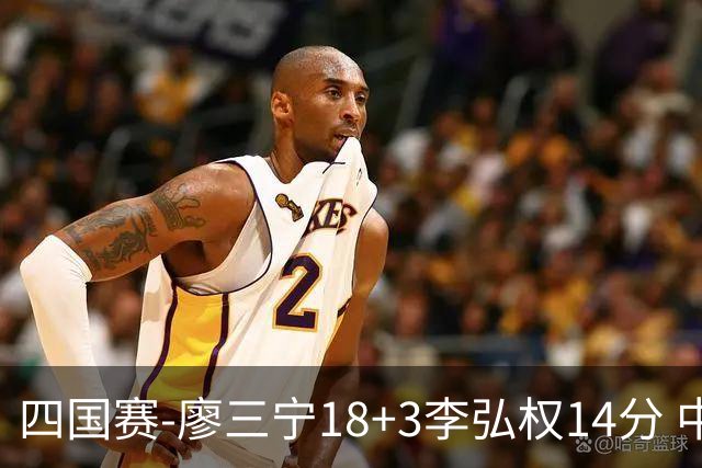 四国赛-廖三宁18+3李弘权14分 中国男篮胜格鲁吉亚
